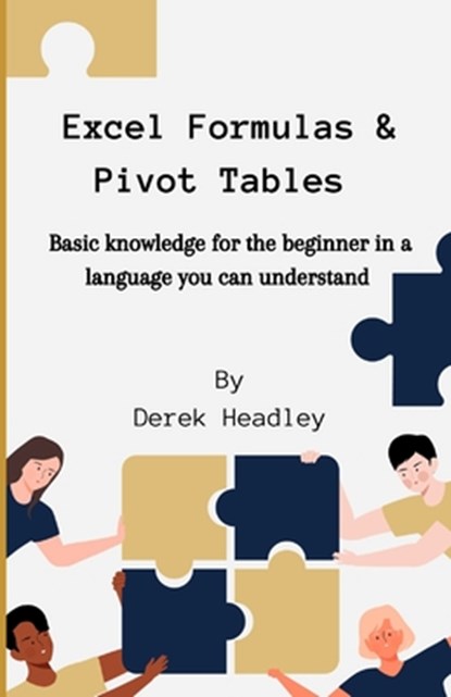 Excel Formulas & Pivot Tables: Basic knowledge for the beginner in a language you can understand, Derek Headley - Paperback - 9798882997488