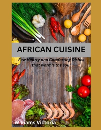 African Cuisine: cookbook recipes simply, easy, joyful, kitchen west african, south african food home cooked, black history traditional, Williams Victoria - Paperback - 9798883053800