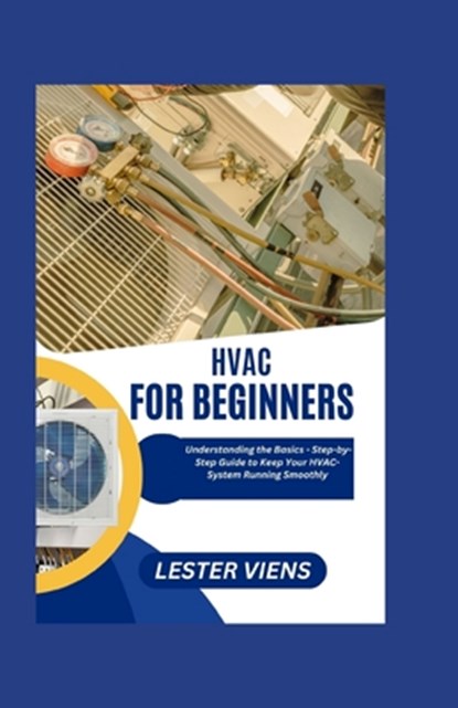 HVAC For Beginners: Understanding the Basics - Step-by-Step Guide to Keep Your HVAC-System Running Smoothly, Lester Viens - Paperback - 9798883146977