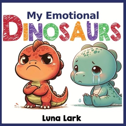My Emotional Dinosaurs: Children's Books About Emotions and Feelings, Kids Ages 3-5, Luna Lark - Paperback - 9798883540690