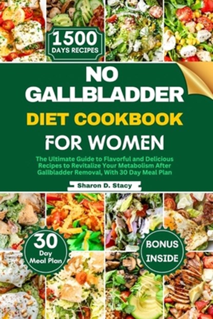 No Gallbladder Diet Cookbook for Women: The Ultimate Guide to Flavorful and Delicious Recipes to Revitalize Your Metabolism After Gallbladder Removal,, Sharon D. Stacy - Paperback - 9798883668431