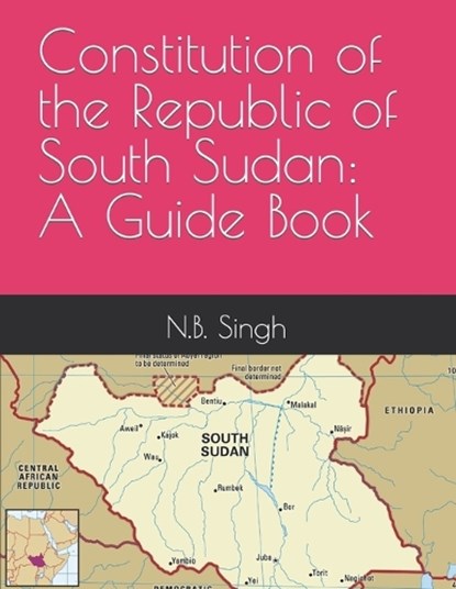 Constitution of the Republic of South Sudan, N B Singh - Paperback - 9798883816788