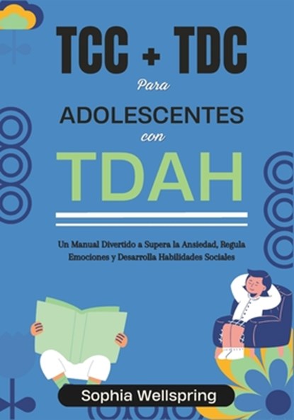 TCC + TDC para adolescentes con TDAH: Un manual divertido a supera la Ansiedad, Regula Emociones y Desarrolla Habilidades Sociales, Sophia Wellspring (Psyd) - Paperback - 9798883849601