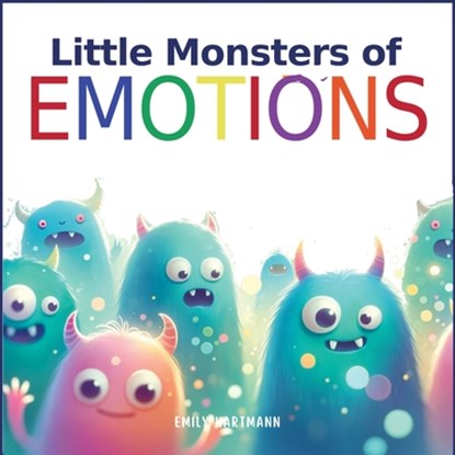 Little Monsters of Emotions: Children's Book About Feelings, Kindergarten, Preschool, Kids Ages 3 5, HARTMANN,  Emily - Paperback - 9798883926630
