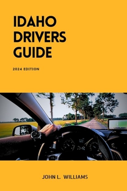 Idaho Drivers Guide: A Study and Practice Manual on Getting your Driver's License (CDL, CLASS C, CLASS D), DMV practice tips and Emergency, John L. Williams - Paperback - 9798883928016