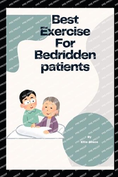 Best exercise For Bedridden Patients: Engage in simple limb exercises to promote circulation and flexibility, Ellie Grace - Paperback - 9798884210714