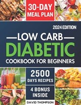 Low-Carb Diabetic Cookbook for Beginners 2024: Easy-Made 2500 Days of Delicious, Nutritious Low-Carb & Low-Sugar Recipes for Prediabetes, Type 1 and T - David Thompson - 9798884434066