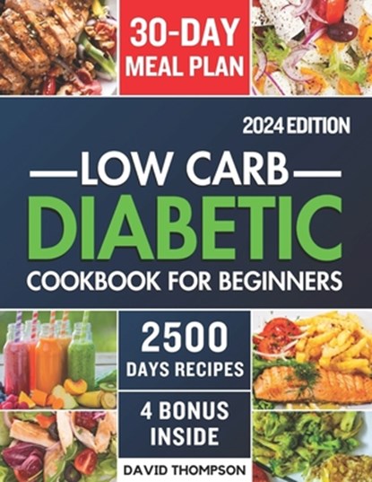 Low-Carb Diabetic Cookbook for Beginners 2024: Easy-Made 2500 Days of Delicious, Nutritious Low-Carb & Low-Sugar Recipes for Prediabetes, Type 1 and T, David Thompson - Paperback - 9798884434066