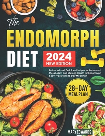 The Endomorph Diet: Balanced and Delicious Recipes for Enhanced Metabolism and Lifelong Health for Endomorph Body Types with 28-Day Meal Plan, Mary Edwards - Paperback - 9798884597822