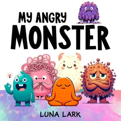 My Angry Monster: Children's Book About Emotions and Feelings, Luna Lark - Paperback - 9798884779846