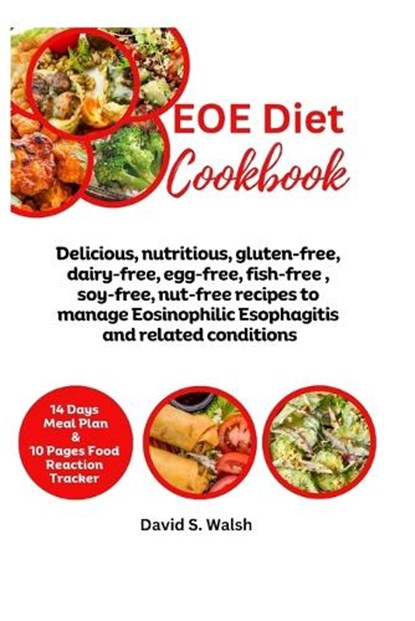 EOE Diet Cookbook: Delicious, nutritious, gluten-free, dairy-free, egg-free, fish-free, soy-free, nut-free recipes to manage Eosinophilic, David S. Walsh - Paperback - 9798884793743