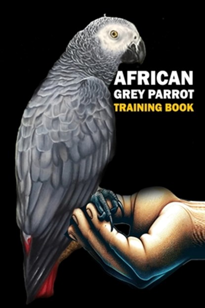 African Grey Parrot training Book: African Grey Parrot care, interaction, feeding, training, Positive Reinforcement, Azize Abakar - Paperback - 9798884845060