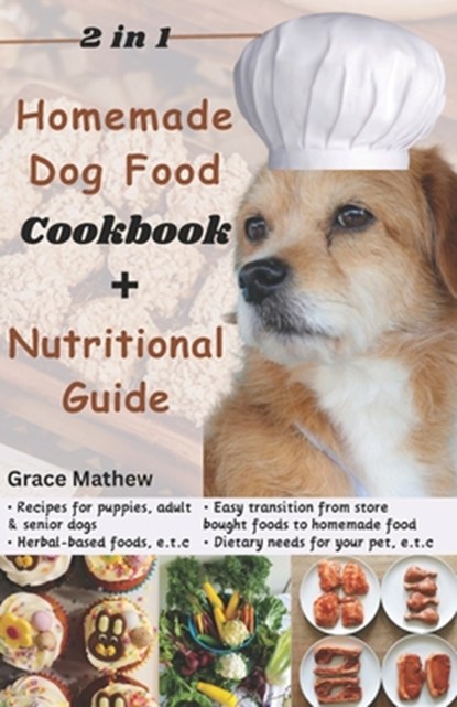 2 in 1 Homemade Dog Food Cookbook + Nutritional Guide: Understanding your pet's dietary needs with 100+ wonderful recipes for puppies, senior dogs (gl, Grace Mathew - Paperback - 9798884858053