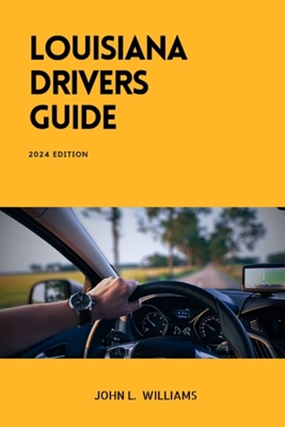 Louisiana Drivers Guide: A Comprehensive Study Manual for Responsible and Safe Driving in the State of Louisiana, John L. Williams - Paperback - 9798884873957