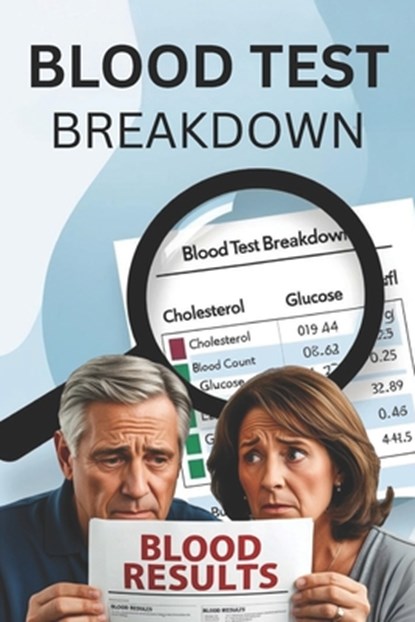 Blood Test Breakdown: Understanding Your Medical Results: Easy-to-Read Guide, Lisa Buchanan - Paperback - 9798884899162