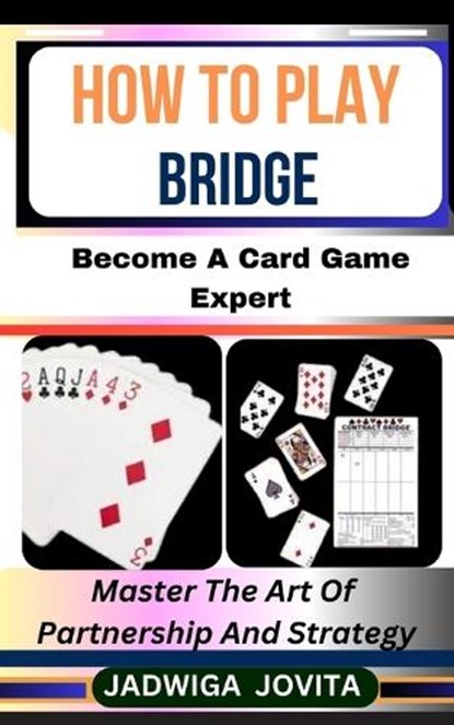 How to Play Bridge: Become A Card Game Expert: Master The Art Of Partnership And Strategy, Jadwigan Jovita - Paperback - 9798884905832