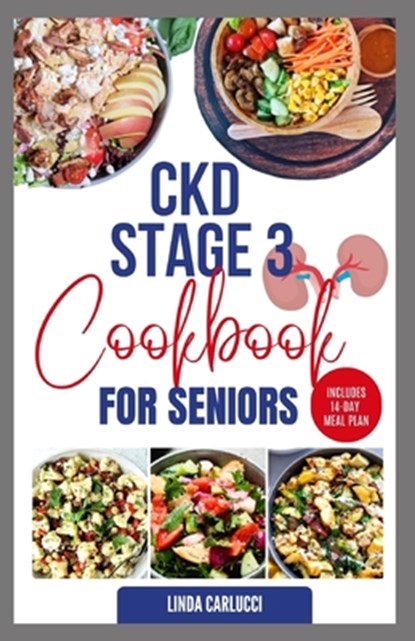 CKD Stage 3 Cookbook for Seniors: Delicious Low Sodium Low Potassium Diet Recipes and Meal Plan for Chronic Kidney Disease & Acute Renal Failure, Linda Carlucci - Paperback - 9798884913516