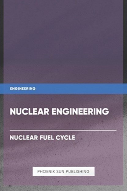 Nuclear Engineering - Nuclear Fuel Cycle, Ps Publishing - Paperback - 9798884918580