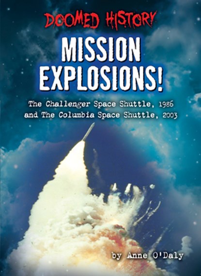 Mission Explosions!: The Challenger Space Shuttle, 1986 and the Columbia Space Shuttle, 2003, Anne O'Daly - Paperback - 9798885095181