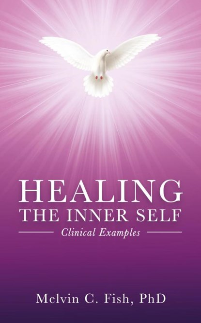 Healing The Inner Self - Clinical Examples, Melvin C. Fish ; PhD - Paperback - 9798885261715