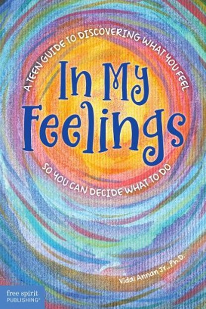 In My Feelings: A Teen Guide to Discovering What You Feel So You Can Decide What to Do, Vidal Annan - Paperback - 9798885540001