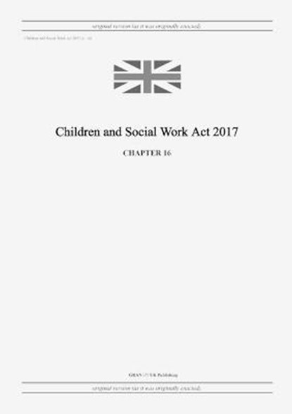 Children and Social Work Act 2017 (c. 16), United Kingdom Legislation - Paperback - 9798885590112
