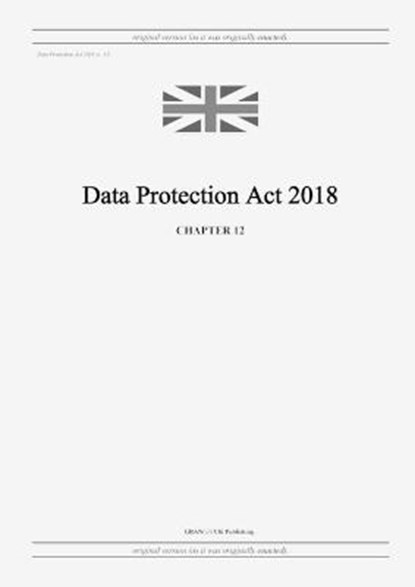 Data Protection Act 2018 (c. 12), United Kingdom Legislation - Paperback - 9798885590167