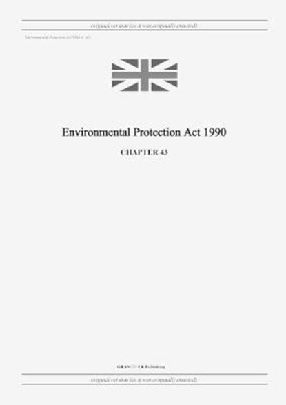Environmental Protection Act 1990 (c. 43), United Kingdom Legislation - Paperback - 9798885590181