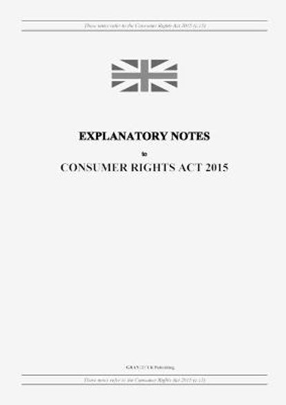 Explanatory Notes to Consumer Rights Act 2015, United Kingdom Legislation - Paperback - 9798885590419