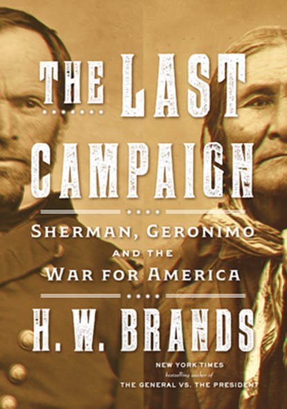 The Last Campaign: Sherman, Geronimo and the War for America, H. W. Brands - Gebonden - 9798885786867