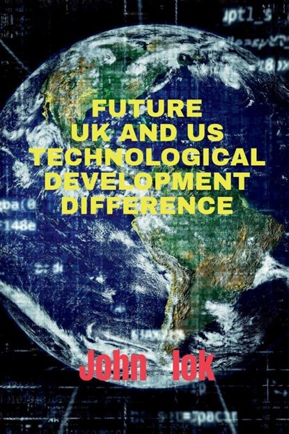 Future UK and Us Technological Development Difference, John Lok - Paperback - 9798885914772