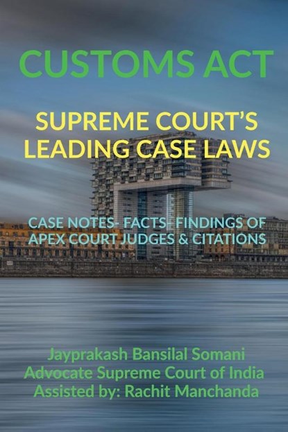 Customs Act- Supreme Court's Leading Case Laws, Jayprakash Bansilal Somani - Paperback - 9798885918121