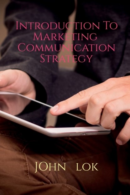 Introduction To Marketing Communication Strategy, John Lok - Paperback - 9798886066401