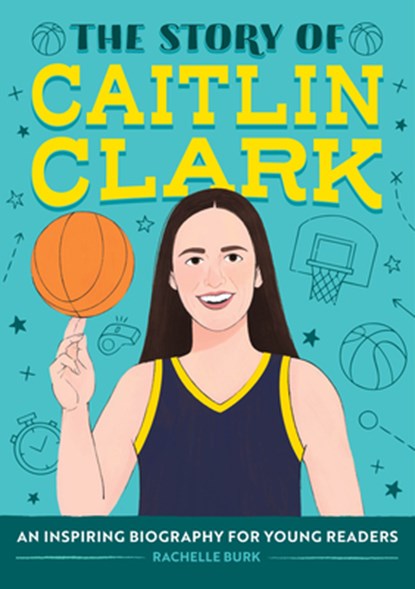 The Story of Caitlin Clark: An Inspiring Biography for Young Readers, Rachelle Burk - Gebonden - 9798886082579