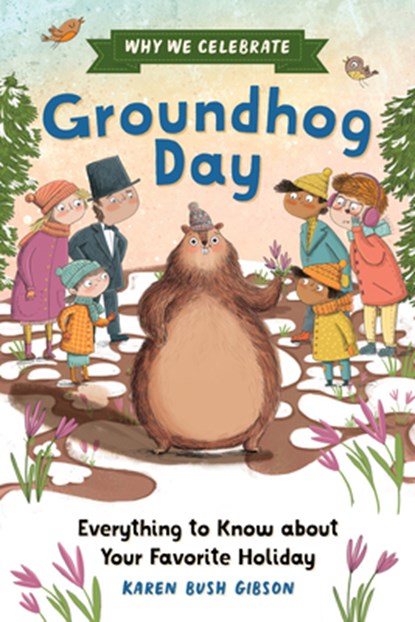 Why We Celebrate Groundhog Day: Everything to Know about Your Favorite Holiday, Karen Bush Gibson - Gebonden - 9798886084566