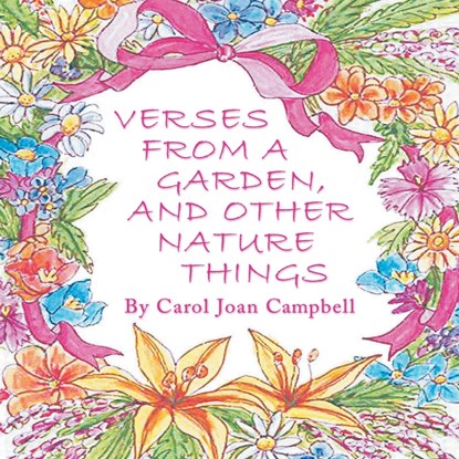 Verses from a Garden, and Other Nature Things, Carol Joan Campbell - Paperback - 9798886151275