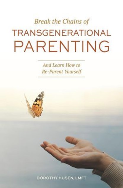 Break the Chains of Transgenerational Parenting: And Learn How to Re-Parent Yourself, Dorothy Husen - Ebook - 9798886360479