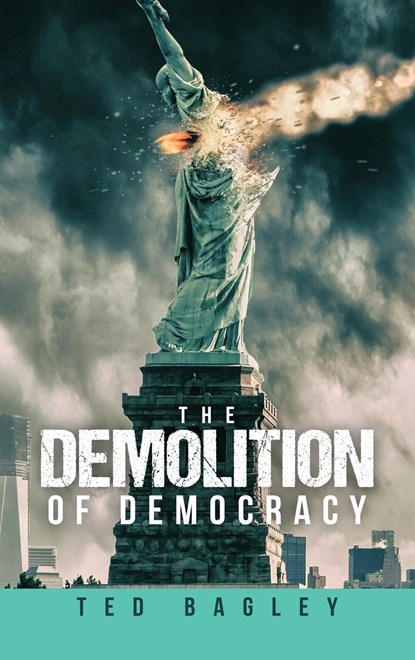 The Demolition of Democracy, Ted Bagley - Gebonden - 9798886407143