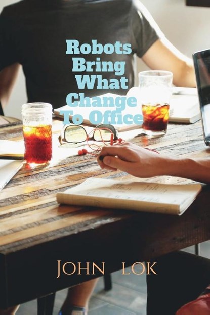Robots Bring What Change To Office, John Lok - Paperback - 9798886411713