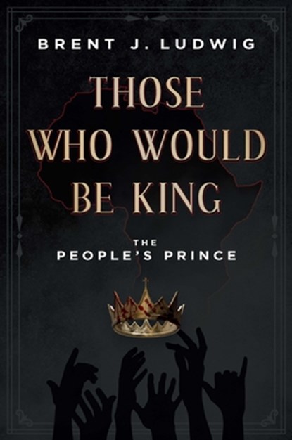 Those Who Would Be King: The People's Prince, Brent Ludwig - Gebonden - 9798886450637