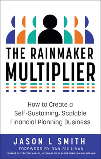 The Rainmaker Multiplier: How to Create a Self-Sustaining, Scalable Financial Planning Business, Jason L. Smith - Gebonden - 9798886451818