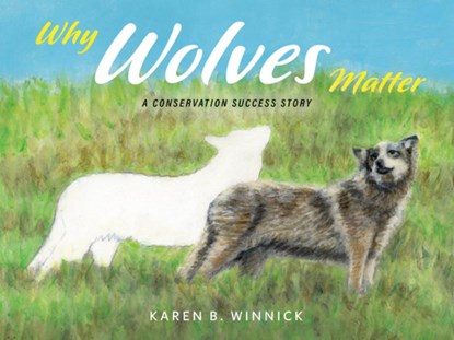 Why Wolves Matter: A Conservation Success Story, Karen B. Winnick - Gebonden - 9798886452846