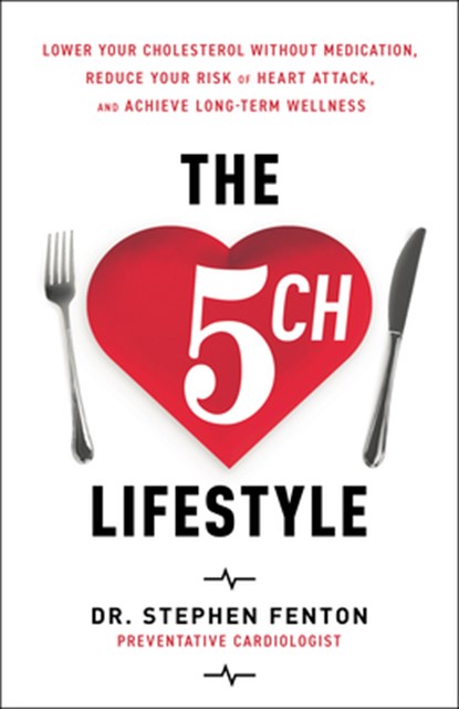 The 5 Ch Lifestyle: Lower Your Cholesterol Without Medication, Reduce Your Risk of Heart Attack and Achieve Long-Term Wellness, Stephen Fenton - Gebonden - 9798886454079