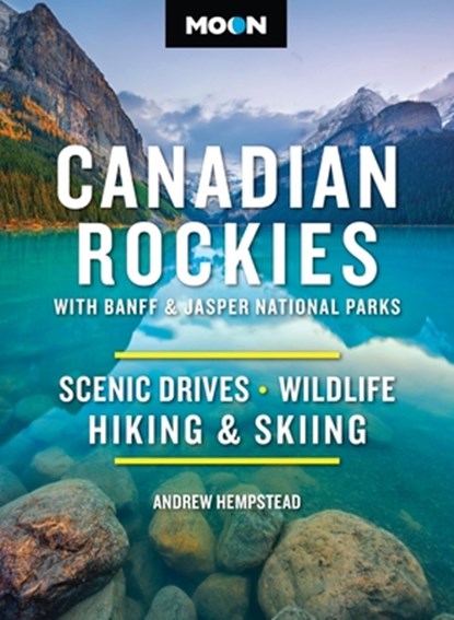 Moon Canadian Rockies: With Banff & Jasper National Parks: Scenic Drives, Wildlife, Hiking & Skiing, Andrew Hempstead - Paperback - 9798886471380