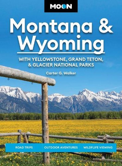 Moon Montana & Wyoming: With Yellowstone, Grand Teton & Glacier National Parks (Sixth Edition), Carter G Walker ; Carter Walker - Paperback - 9798886471489