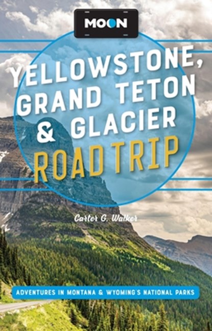 Moon Yellowstone, Grand Teton & Glacier Road Trip (Third Edition), Carter G Walker - Paperback - 9798886471670
