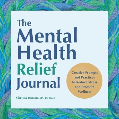 The Mental Health Relief Journal: Creative Prompts and Practices to Reduce Stress and Promote Wellness, HORTON,  Chelsea - Paperback - 9798886502886