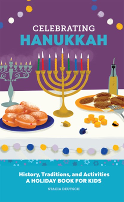 Celebrating Hanukkah: History, Traditions, and Activities - A Holiday Book for Kids, Stacia Deutsch - Gebonden - 9798886504316