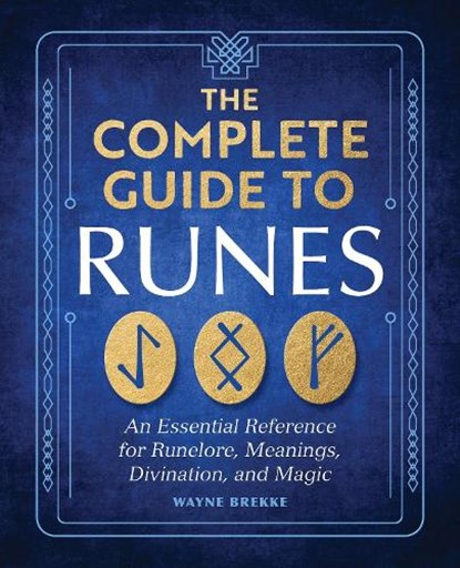 The Complete Guide to Runes: An Essential Reference for Runelore, Meanings, Divination, and Magic, Wayne Brekke - Paperback - 9798886508239
