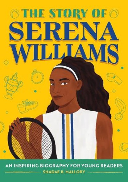 The Story of Serena Williams: An Inspiring Biography for Young Readers, Shadae B. Mallory - Paperback - 9798886509380